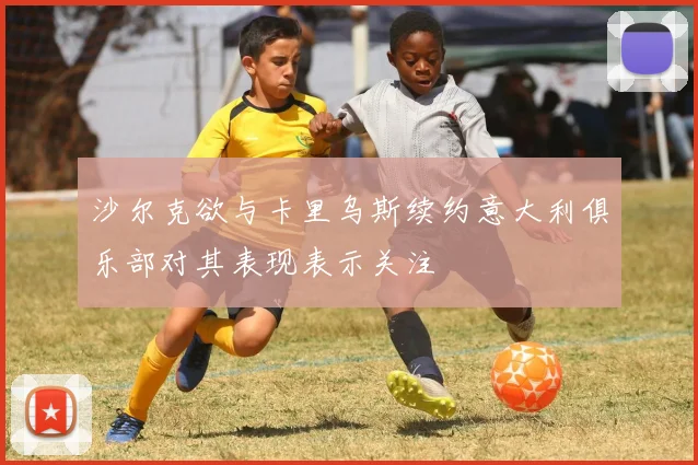 沙尔克欲与卡里乌斯续约意大利俱乐部对其表现表示关注