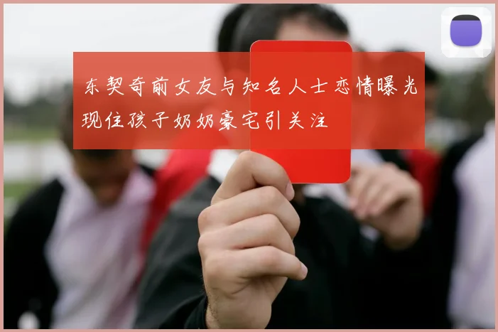 东契奇前女友与知名人士恋情曝光现住孩子奶奶豪宅引关注